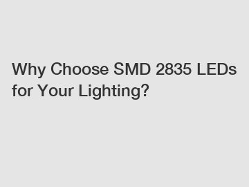 Why Choose SMD 2835 LEDs for Your Lighting?