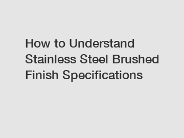 How to Understand Stainless Steel Brushed Finish Specifications