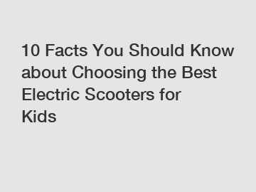 10 Facts You Should Know about Choosing the Best Electric Scooters for Kids