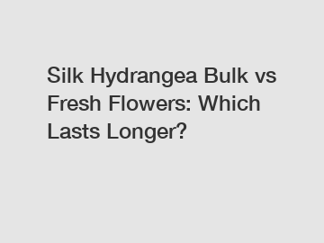 Silk Hydrangea Bulk vs Fresh Flowers: Which Lasts Longer?