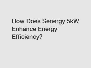 How Does Senergy 5kW Enhance Energy Efficiency?