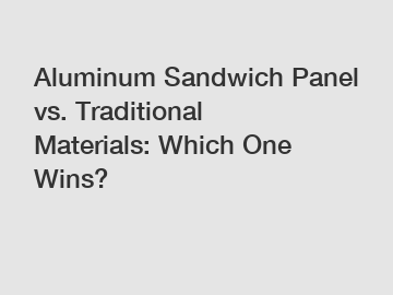 Aluminum Sandwich Panel vs. Traditional Materials: Which One Wins?
