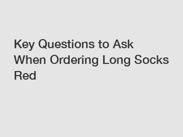 Key Questions to Ask When Ordering Long Socks Red