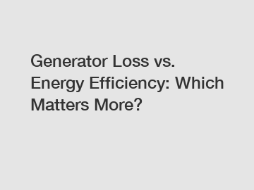 Generator Loss vs. Energy Efficiency: Which Matters More?