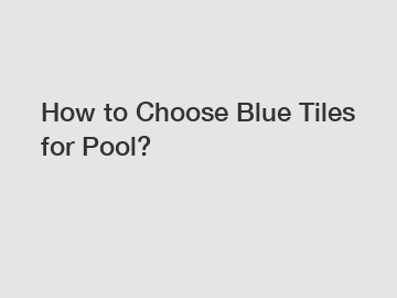 How to Choose Blue Tiles for Pool?