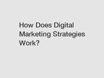 How Does Digital Marketing Strategies Work?