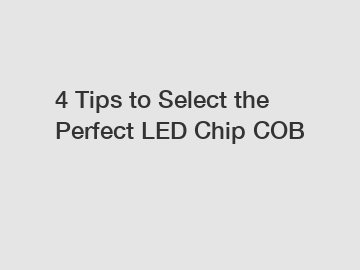 4 Tips to Select the Perfect LED Chip COB