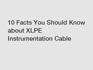 10 Facts You Should Know about XLPE Instrumentation Cable