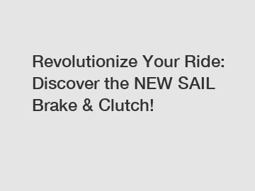 Revolutionize Your Ride: Discover the NEW SAIL Brake & Clutch!