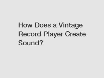 How Does a Vintage Record Player Create Sound?