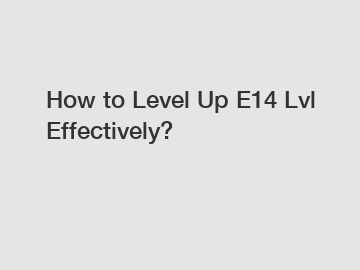 How to Level Up E14 Lvl Effectively?