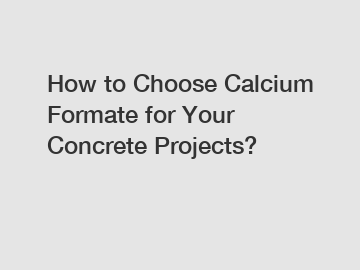 How to Choose Calcium Formate for Your Concrete Projects?