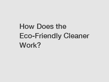 How Does the Eco-Friendly Cleaner Work?