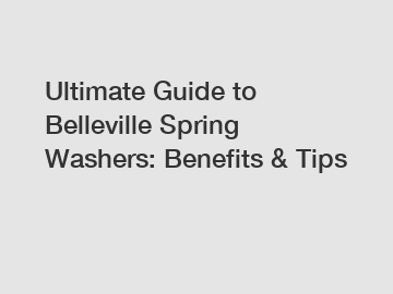 Ultimate Guide to Belleville Spring Washers: Benefits & Tips