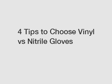 4 Tips to Choose Vinyl vs Nitrile Gloves