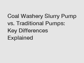 Coal Washery Slurry Pump vs. Traditional Pumps: Key Differences Explained