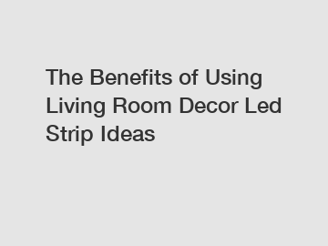 The Benefits of Using Living Room Decor Led Strip Ideas