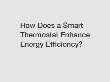 How Does a Smart Thermostat Enhance Energy Efficiency?