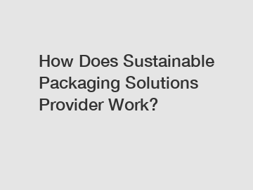 How Does Sustainable Packaging Solutions Provider Work?