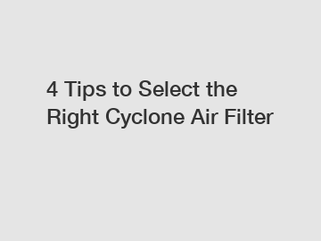 4 Tips to Select the Right Cyclone Air Filter