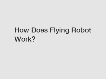 How Does Flying Robot Work?