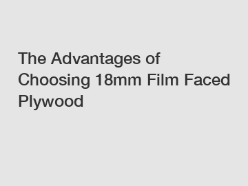 The Advantages of Choosing 18mm Film Faced Plywood