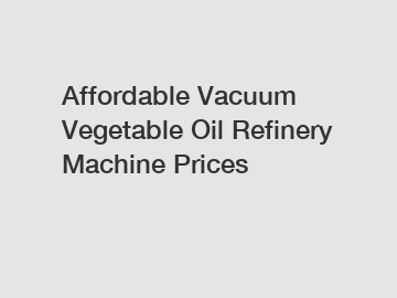 Affordable Vacuum Vegetable Oil Refinery Machine Prices