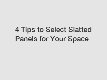 4 Tips to Select Slatted Panels for Your Space