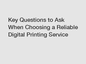 Key Questions to Ask When Choosing a Reliable Digital Printing Service