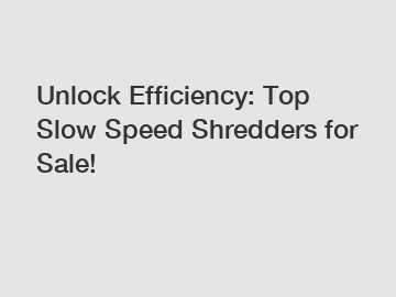 Unlock Efficiency: Top Slow Speed Shredders for Sale!