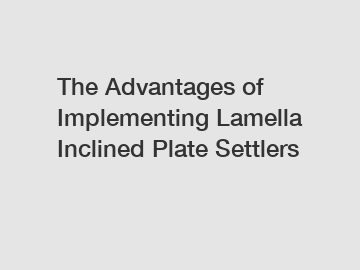 The Advantages of Implementing Lamella Inclined Plate Settlers