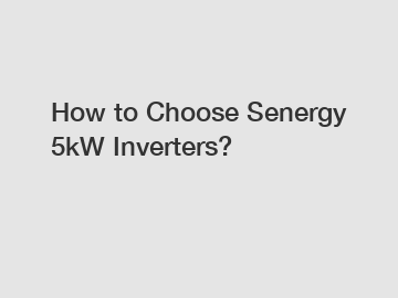 How to Choose Senergy 5kW Inverters?