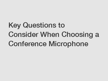 Key Questions to Consider When Choosing a Conference Microphone