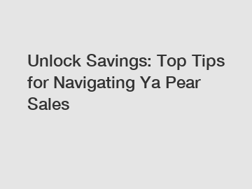 Unlock Savings: Top Tips for Navigating Ya Pear Sales