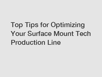 Top Tips for Optimizing Your Surface Mount Tech Production Line