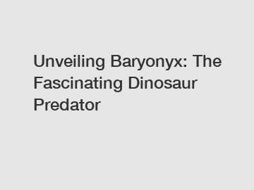 Unveiling Baryonyx: The Fascinating Dinosaur Predator