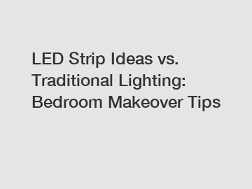 LED Strip Ideas vs. Traditional Lighting: Bedroom Makeover Tips