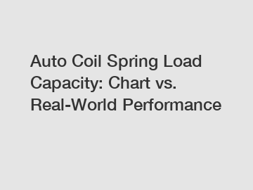 Auto Coil Spring Load Capacity: Chart vs. Real-World Performance
