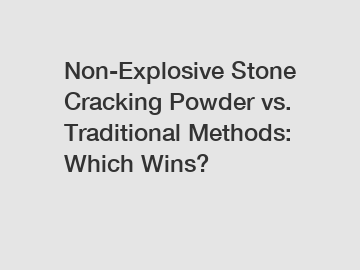 Non-Explosive Stone Cracking Powder vs. Traditional Methods: Which Wins?
