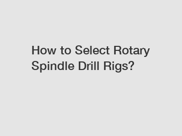 How to Select Rotary Spindle Drill Rigs?