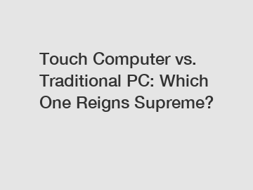 Touch Computer vs. Traditional PC: Which One Reigns Supreme?