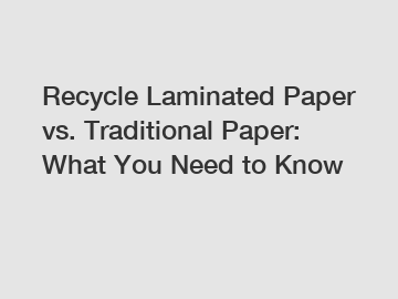 Recycle Laminated Paper vs. Traditional Paper: What You Need to Know