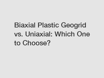 Biaxial Plastic Geogrid vs. Uniaxial: Which One to Choose?