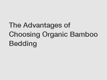 The Advantages of Choosing Organic Bamboo Bedding