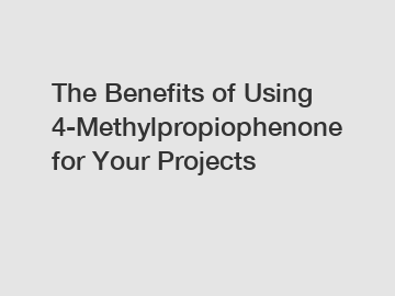 The Benefits of Using 4-Methylpropiophenone for Your Projects