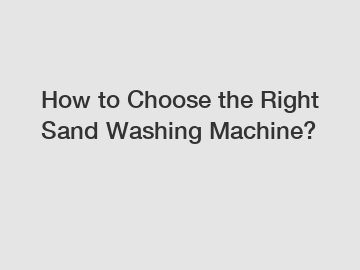 How to Choose the Right Sand Washing Machine?