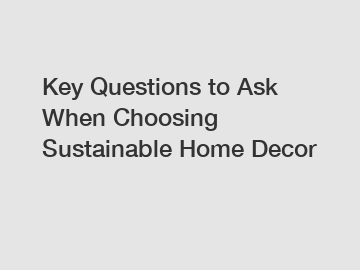 Key Questions to Ask When Choosing Sustainable Home Decor