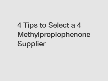 4 Tips to Select a 4 Methylpropiophenone Supplier