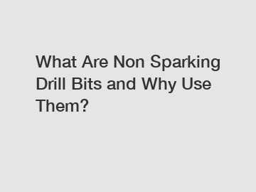 What Are Non Sparking Drill Bits and Why Use Them?