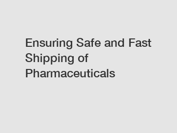 Ensuring Safe and Fast Shipping of Pharmaceuticals